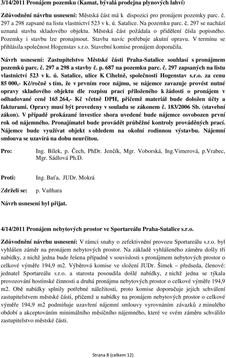 Stavba navíc potřebuje akutní opravu. V termínu se přihlásila společnost Hogenstav s.r.o. Stavební komise pronájem doporučila.