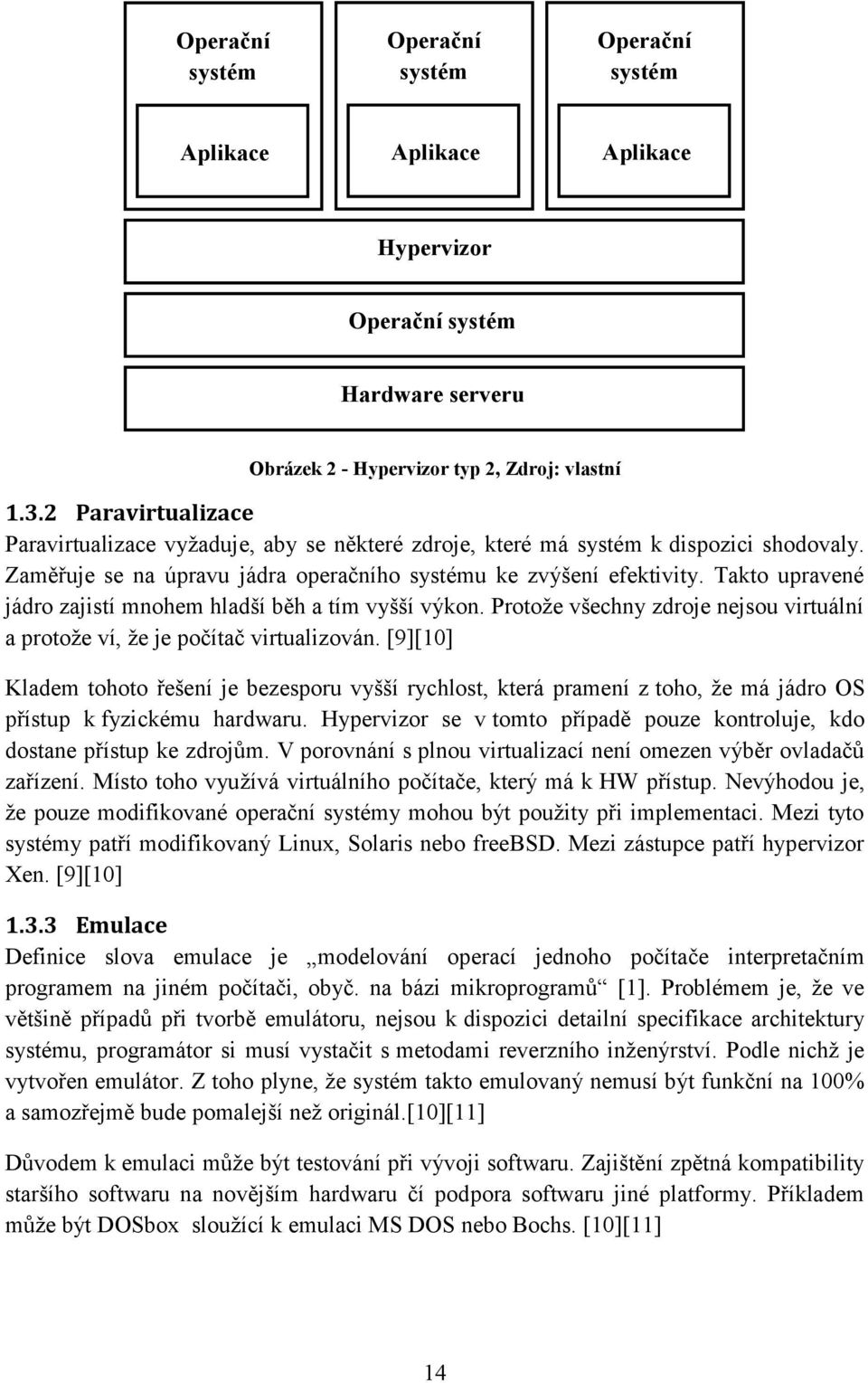 Takto upravené jádro zajistí mnohem hladší běh a tím vyšší výkon. Protože všechny zdroje nejsou virtuální a protože ví, že je počítač virtualizován.