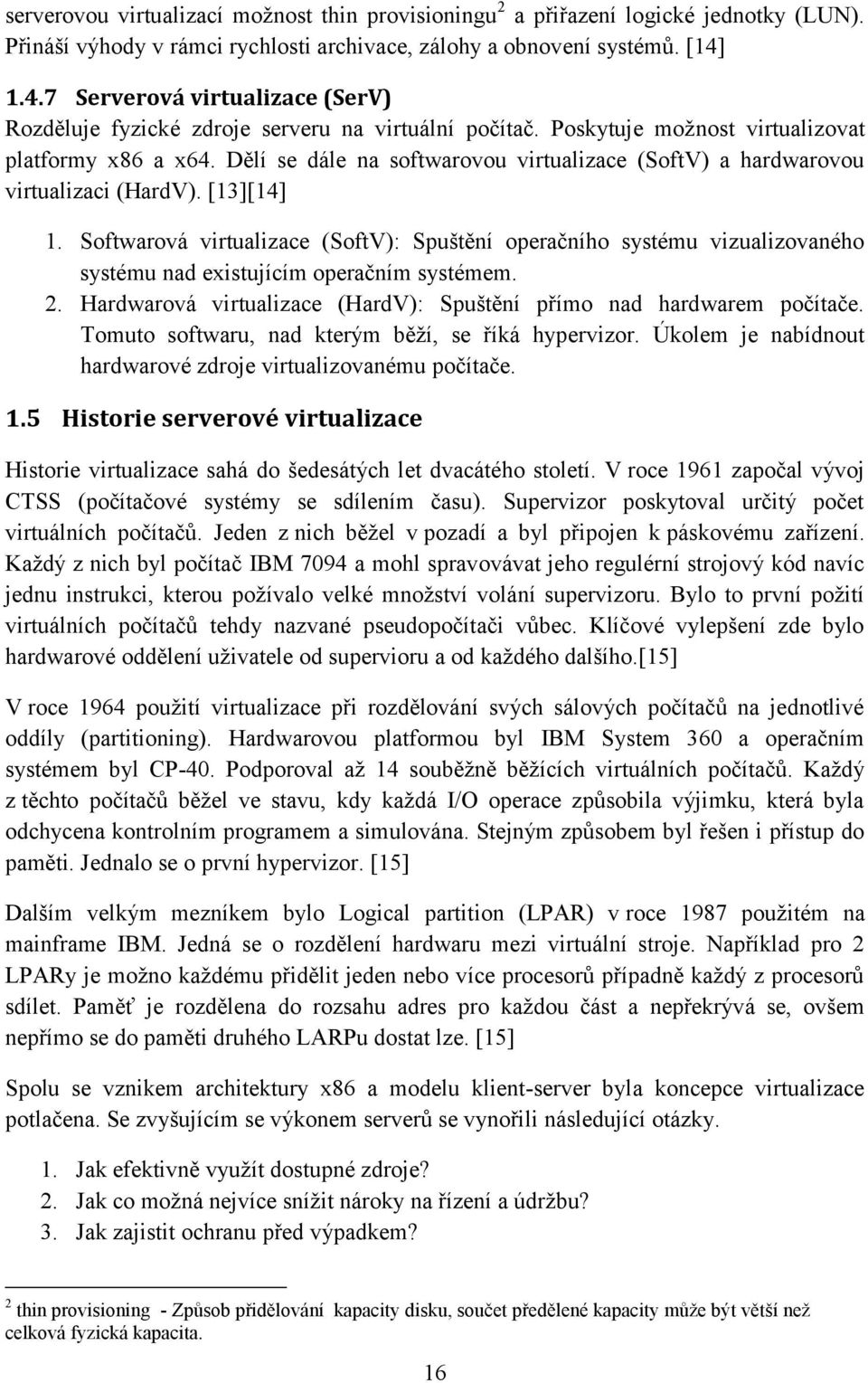 Dělí se dále na softwarovou virtualizace (SoftV) a hardwarovou virtualizaci (HardV). [13][14] 1.