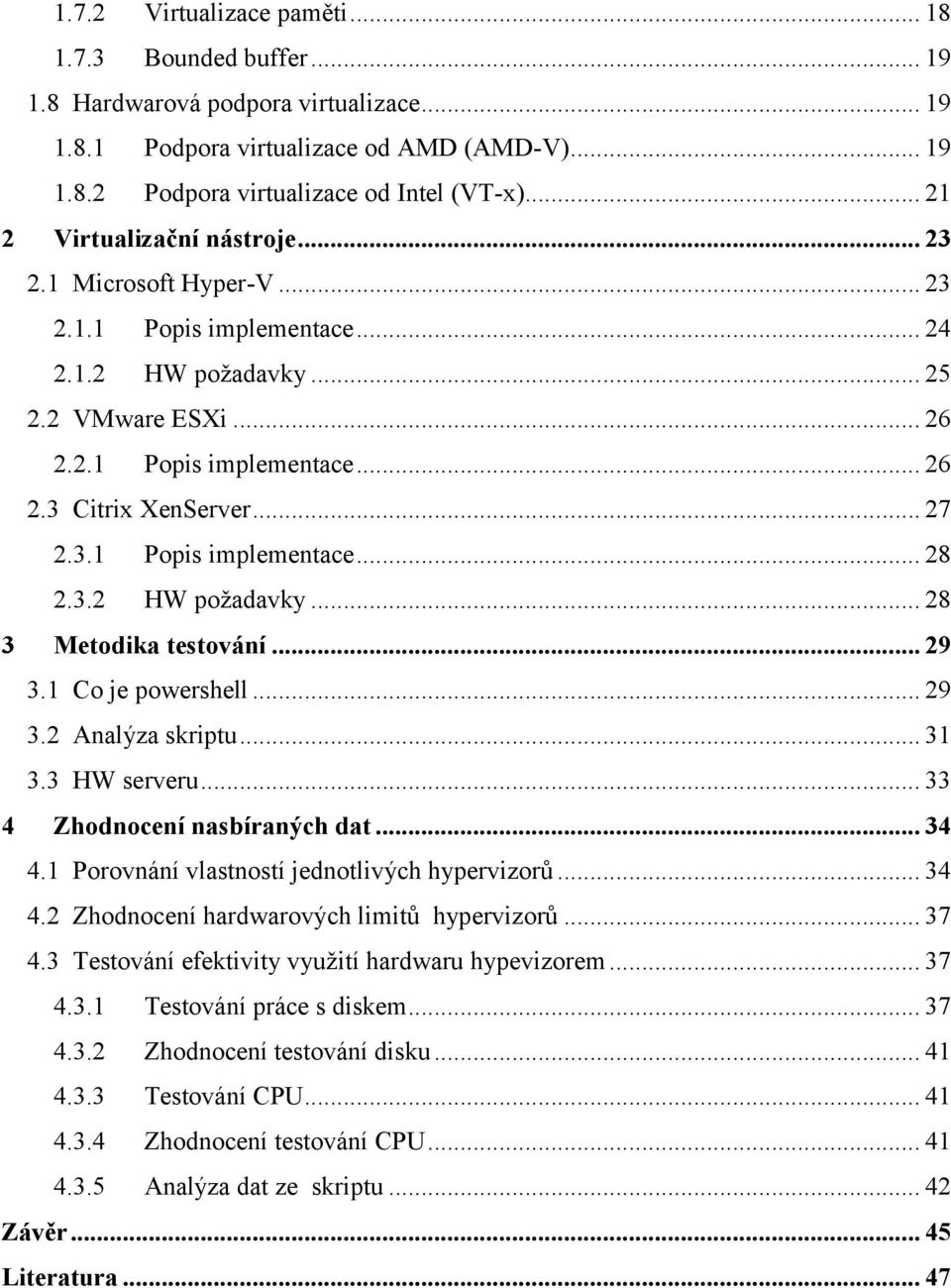 .. 27 2.3.1 Popis implementace... 28 2.3.2 HW požadavky... 28 3 Metodika testování... 29 3.1 Co je powershell... 29 3.2 Analýza skriptu... 31 3.3 HW serveru... 33 4 Zhodnocení nasbíraných dat... 34 4.