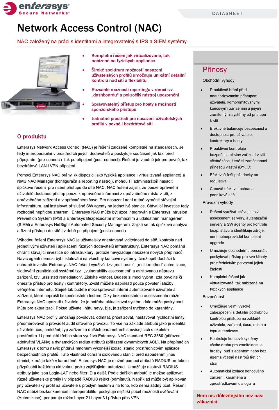 standardech. Je tedy interoperabilní v prostředích jiných dodavatelů a poskytuje současně jak fázi před připojením (pre-connect) tak po připojení (post-connect).