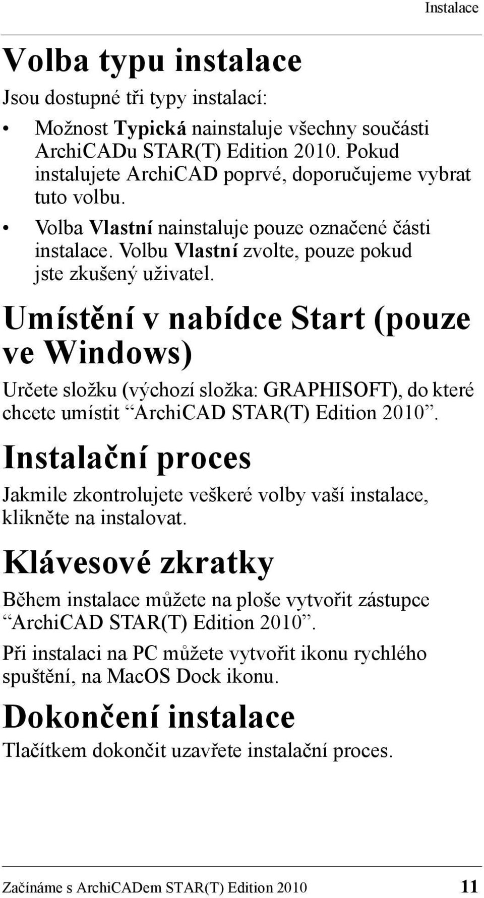 Umístění v nabídce Start (pouze ve Windows) Určete složku (výchozí složka: GRAPHISOFT), do které chcete umístit ArchiCAD STAR(T) Edition 2010.