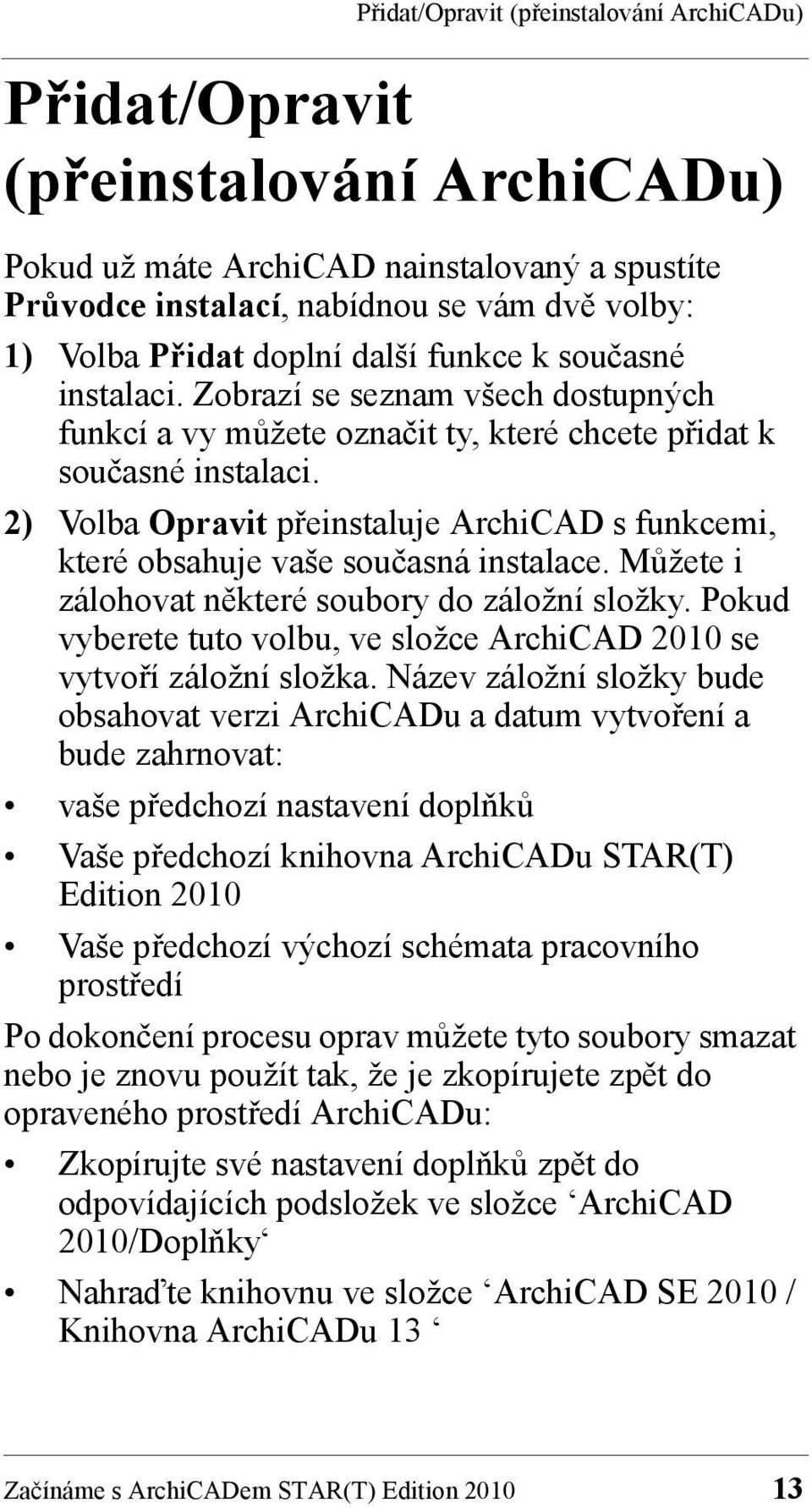 2) Volba Opravit přeinstaluje ArchiCAD s funkcemi, které obsahuje vaše současná instalace. Můžete i zálohovat některé soubory do záložní složky.