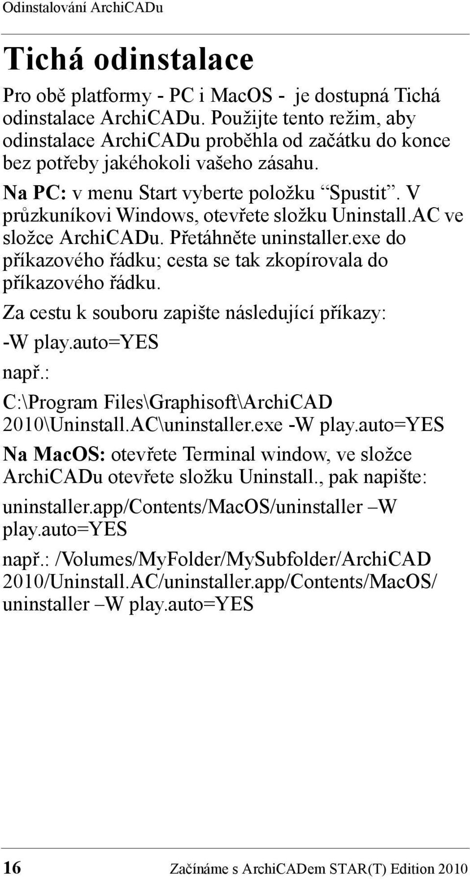 V průzkuníkovi Windows, otevřete složku Uninstall.AC ve složce ArchiCADu. Přetáhněte uninstaller.exe do příkazového řádku; cesta se tak zkopírovala do příkazového řádku.