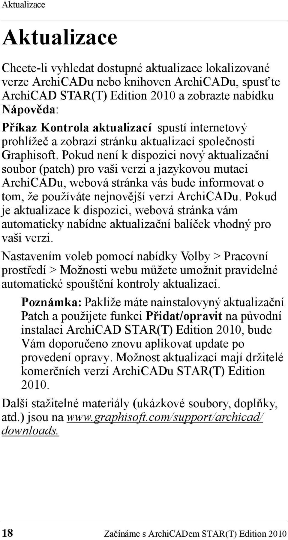 Pokud není k dispozici nový aktualizační soubor (patch) pro vaši verzi a jazykovou mutaci ArchiCADu, webová stránka vás bude informovat o tom, že používáte nejnovější verzi ArchiCADu.