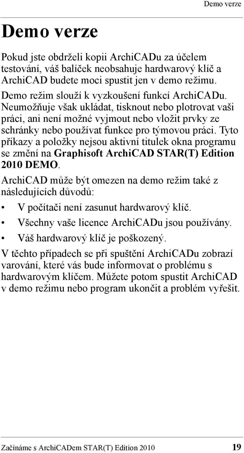 Neumožňuje však ukládat, tisknout nebo plotrovat vaši práci, ani není možné vyjmout nebo vložit prvky ze schránky nebo používat funkce pro týmovou práci.