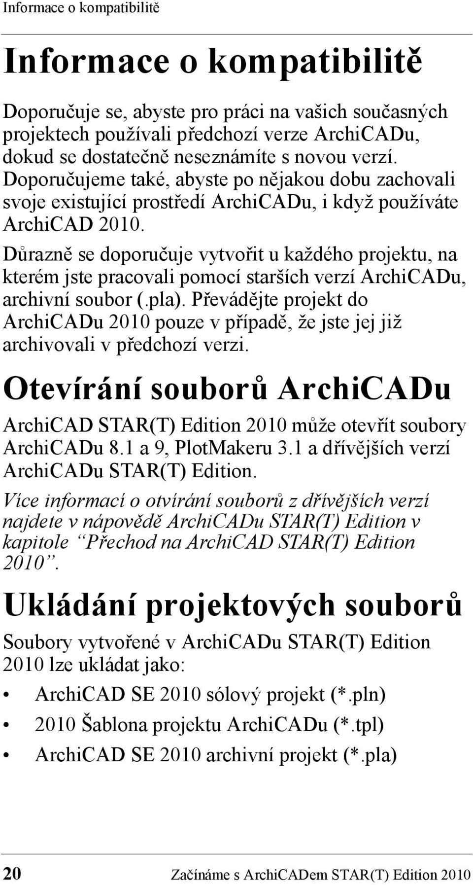 Důrazně se doporučuje vytvořit u každého projektu, na kterém jste pracovali pomocí starších verzí ArchiCADu, archivní soubor (.pla).