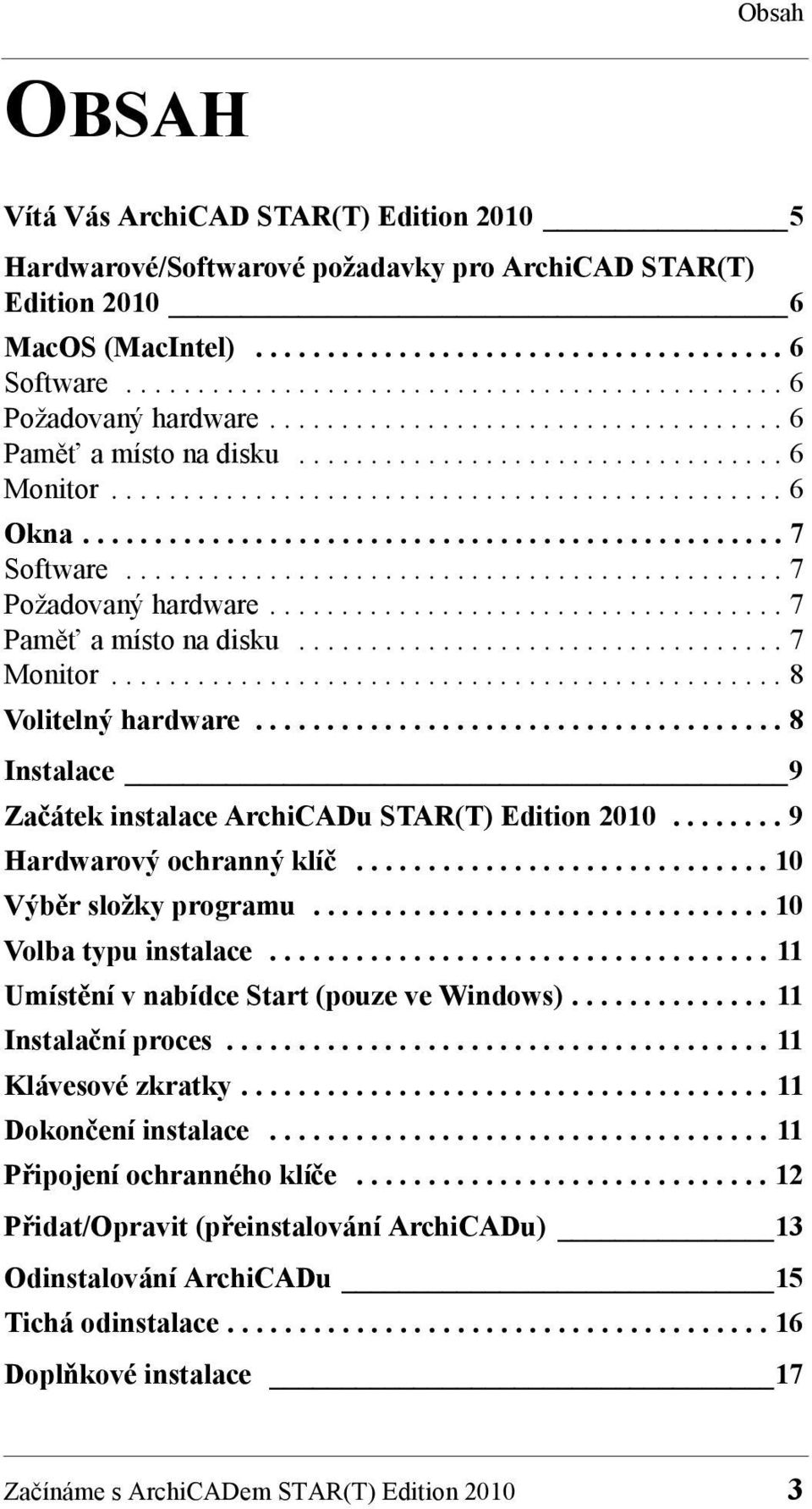 ................................................ 7 Software.............................................. 7 Požadovaný hardware.................................... 7 Paměť a místo na disku.................................. 7 Monitor.