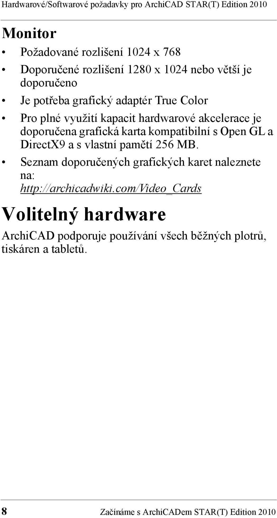 kompatibilní s Open GL a DirectX9 a s vlastní pamětí 256 MB. Seznam doporučených grafických karet naleznete na: http://archicadwiki.