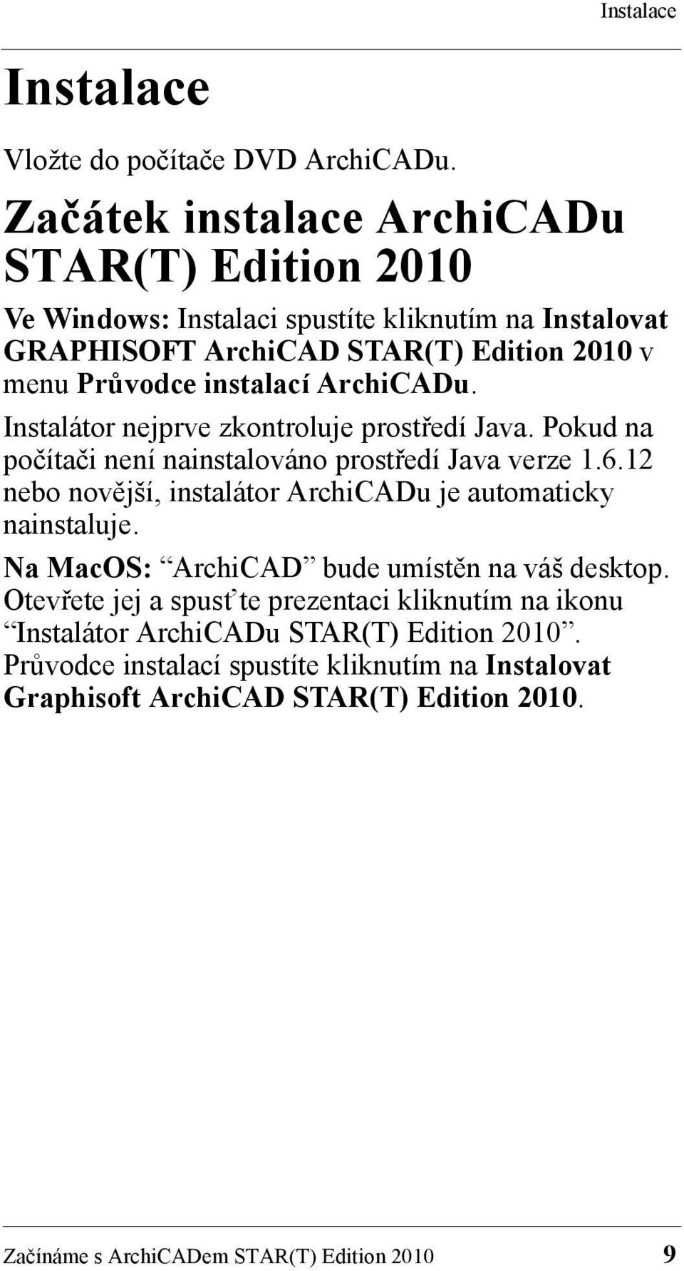 ArchiCADu. Instalátor nejprve zkontroluje prostředí Java. Pokud na počítači není nainstalováno prostředí Java verze 1.6.