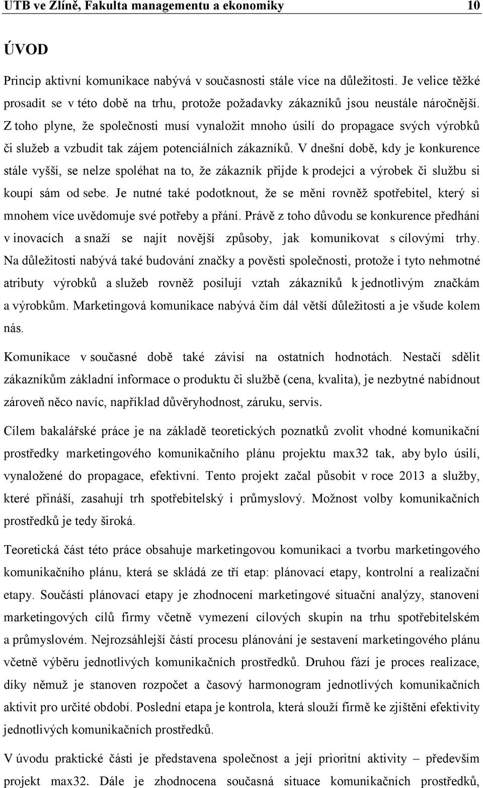 Z toho plyne, že společnosti musí vynaložit mnoho úsilí do propagace svých výrobků či služeb a vzbudit tak zájem potenciálních zákazníků.