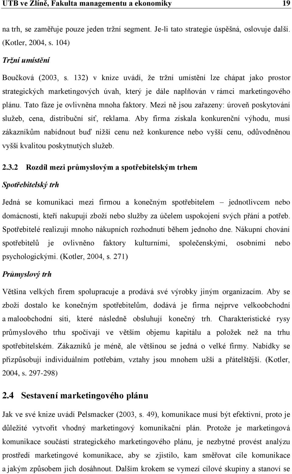 Mezi ně jsou zařazeny: úroveň poskytování služeb, cena, distribuční síť, reklama.