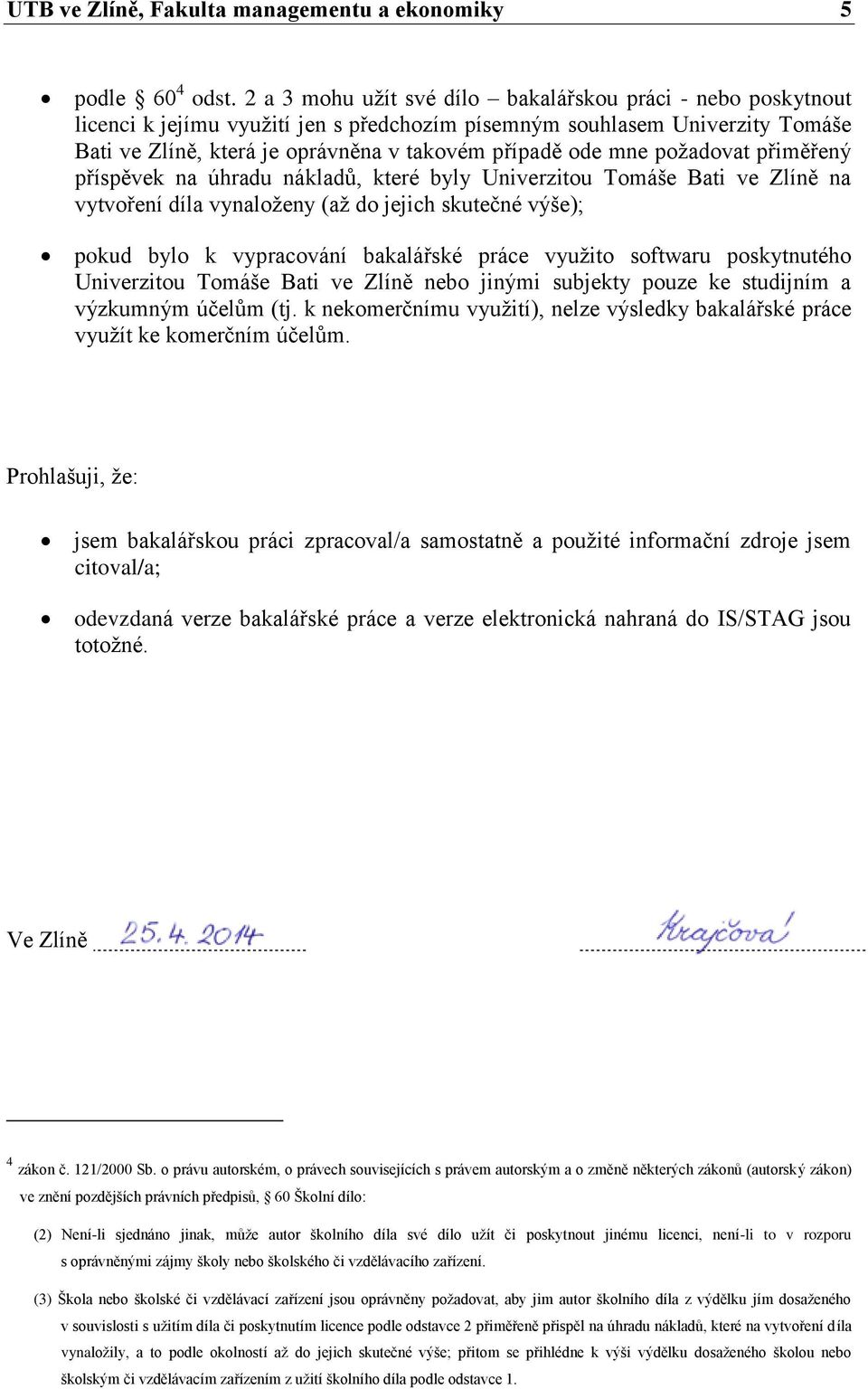 požadovat přiměřený příspěvek na úhradu nákladů, které byly Univerzitou Tomáše Bati ve Zlíně na vytvoření díla vynaloženy (až do jejich skutečné výše); pokud bylo k vypracování bakalářské práce