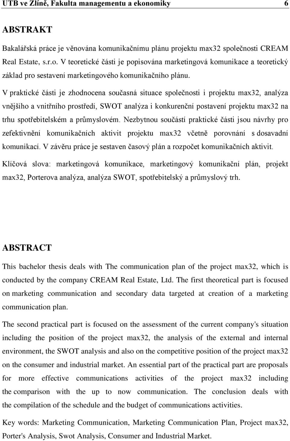 průmyslovém. Nezbytnou součástí praktické části jsou návrhy pro zefektivnění komunikačních aktivit projektu max32 včetně porovnání s dosavadní komunikací.