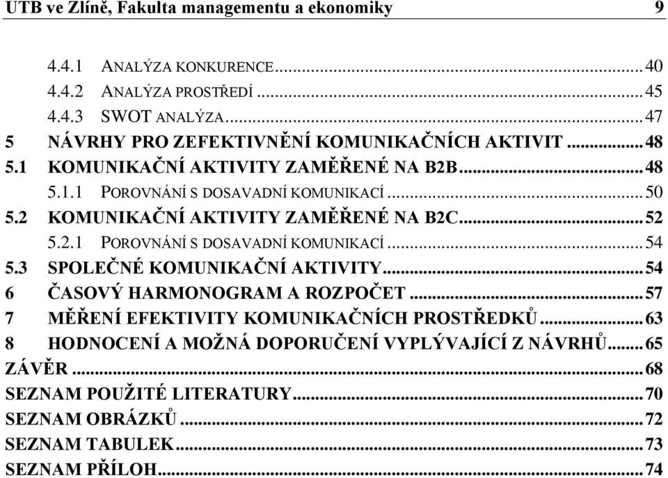 2 KOMUNIKAČNÍ AKTIVITY ZAMĚŘENÉ NA B2C... 52 5.2.1 POROVNÁNÍ S DOSAVADNÍ KOMUNIKACÍ... 54 5.3 SPOLEČNÉ KOMUNIKAČNÍ AKTIVITY... 54 6 ČASOVÝ HARMONOGRAM A ROZPOČET.