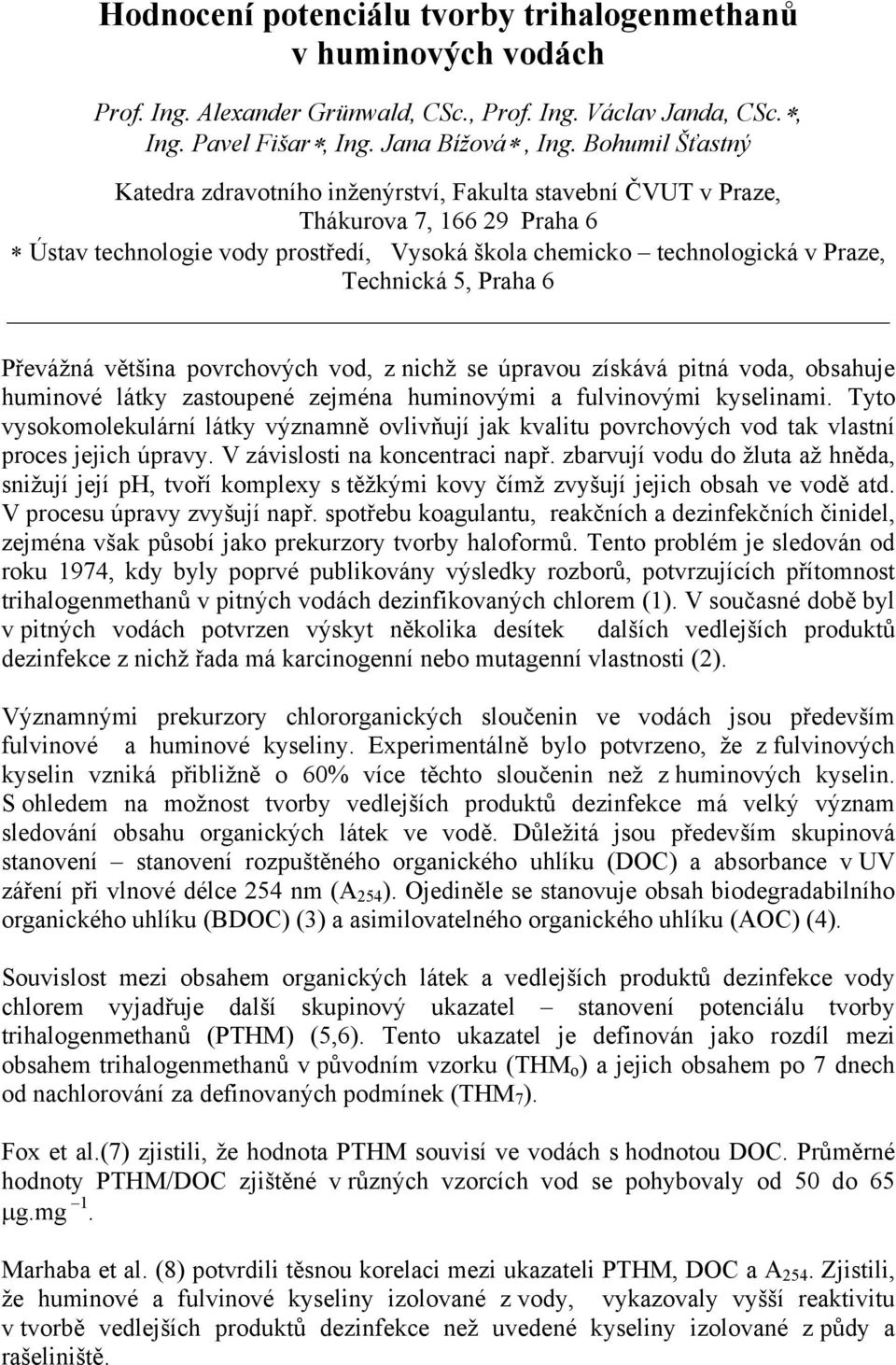 Praha 6 Převážná většina povrchových vod, z nichž se úpravou získává pitná voda, obsahuje huminové látky zastoupené zejména huminovými a fulvinovými kyselinami.