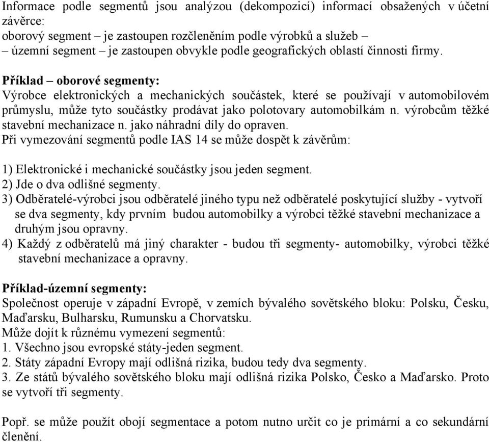 Příklad oborové segmenty: Výrobce elektronických a mechanických součástek, které se používají v automobilovém průmyslu, může tyto součástky prodávat jako polotovary automobilkám n.