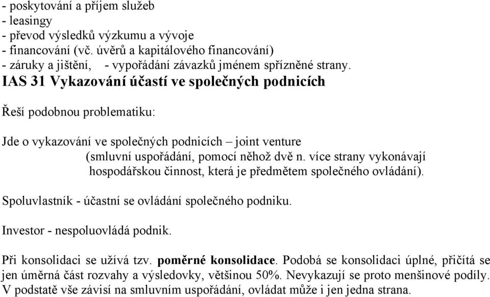 více strany vykonávají hospodářskou činnost, která je předmětem společného ovládání). Spoluvlastník - účastní se ovládání společného podniku. Investor - nespoluovládá podnik.