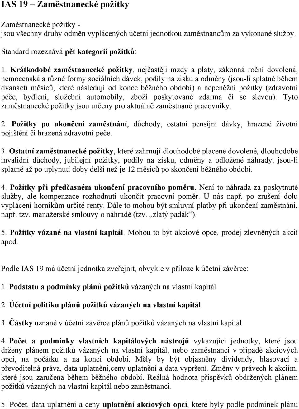 následují od konce běžného období) a nepeněžní požitky (zdravotní péče, bydlení, služební automobily, zboží poskytované zdarma či se slevou).