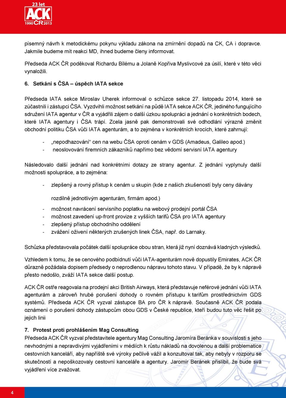 Setkání s ČSA úspěch IATA sekce Předseda IATA sekce Miroslav Uherek informoval o schůzce sekce 27. listopadu 2014, které se zúčastnili i zástupci ČSA.