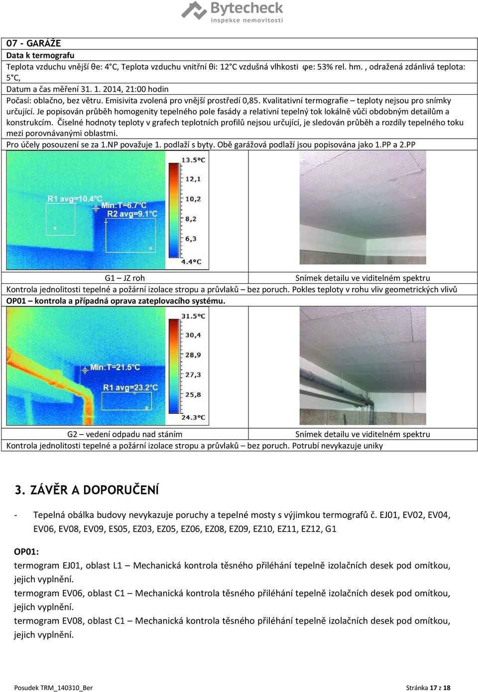 Je popisován průběh homogenity tepelného pole fasády a relativní tepelný tok lokálně vůči obdobným detailům a konstrukcím.