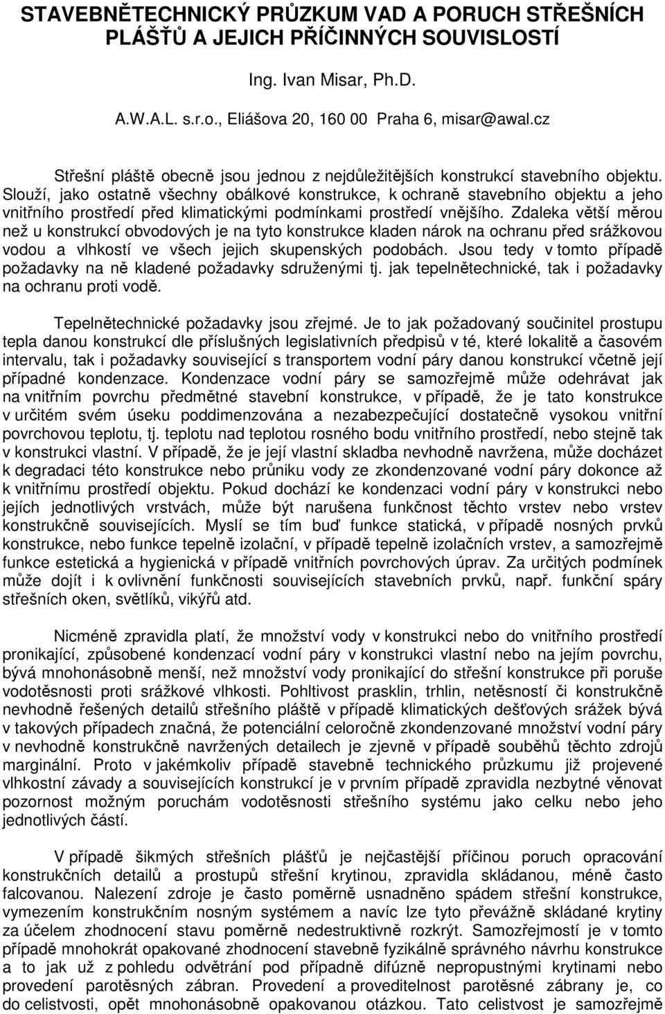 Slouží, jako ostatně všechny obálkové konstrukce, k ochraně stavebního objektu a jeho vnitřního prostředí před klimatickými podmínkami prostředí vnějšího.