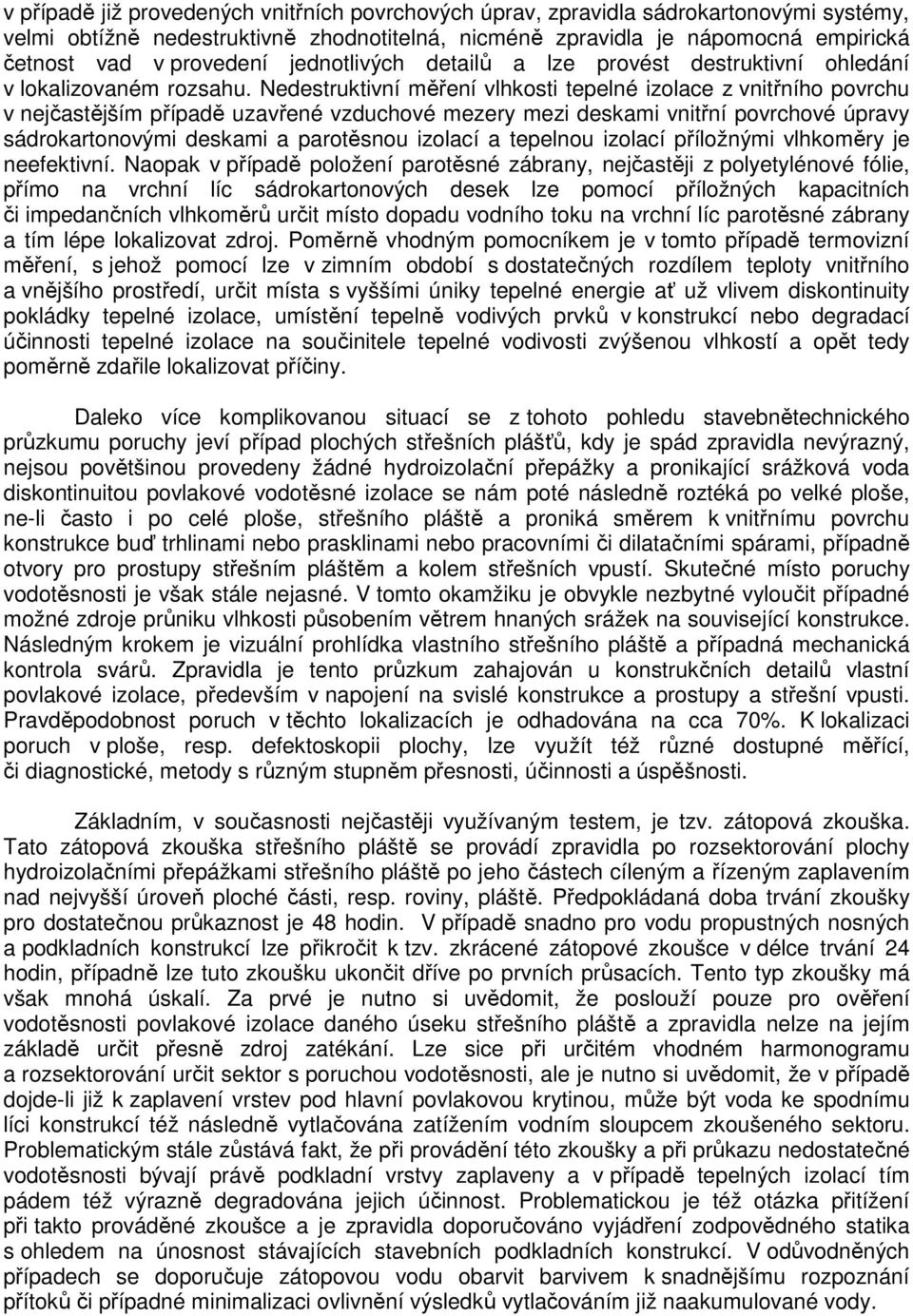 Nedestruktivní měření vlhkosti tepelné izolace z vnitřního povrchu v nejčastějším případě uzavřené vzduchové mezery mezi deskami vnitřní povrchové úpravy sádrokartonovými deskami a parotěsnou izolací