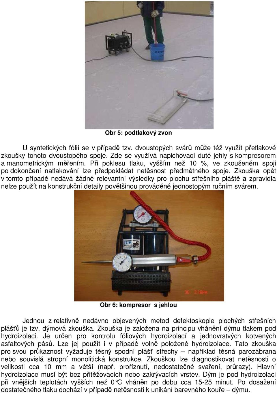 Při poklesu tlaku, vyšším než 10 %, ve zkoušeném spoji po dokončení natlakování lze předpokládat netěsnost předmětného spoje.