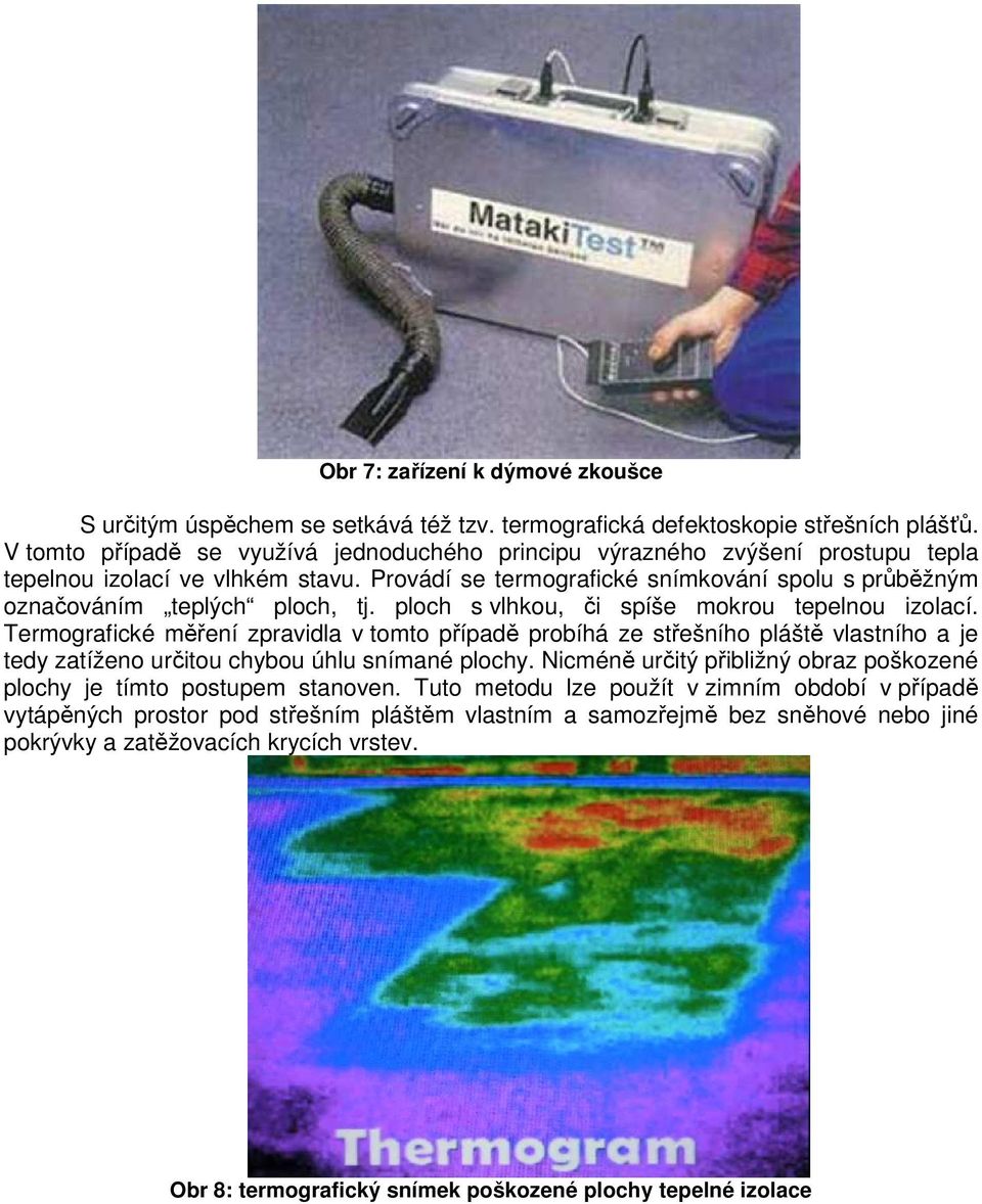 ploch s vlhkou, či spíše mokrou tepelnou izolací. Termografické měření zpravidla v tomto případě probíhá ze střešního pláště vlastního a je tedy zatíženo určitou chybou úhlu snímané plochy.