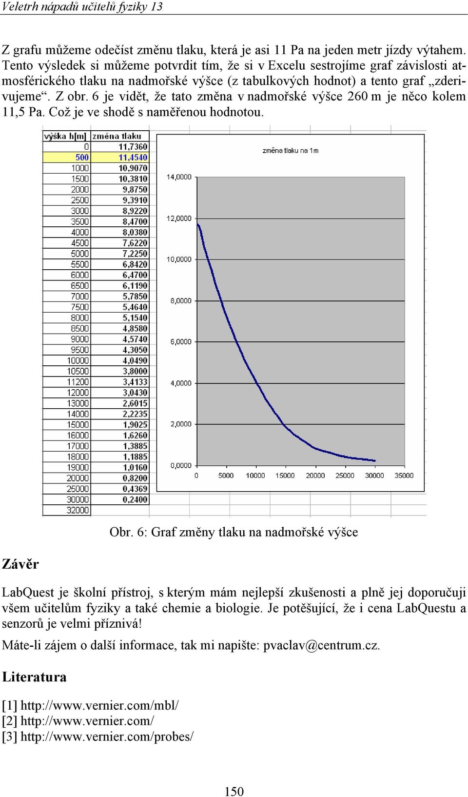 6 je vidět, že tato změna v nadmořské výšce 260 m je něco kolem 11,5 Pa. Což je ve shodě s naměřenou hodnotou. Závěr Obr.