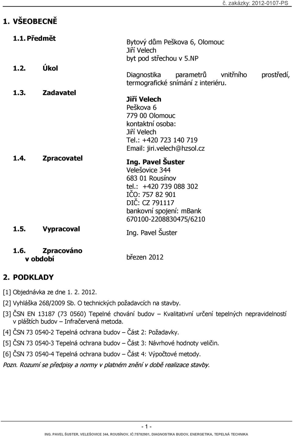 cz Ing. Pavel Šuster Velešovice 344 683 01 Rousínov tel.: +420 739 088 302 IČO: 757 82 901 DIČ: CZ 791117 bankovní spojení: mbank 670100-2208830475/6210 Ing. Pavel Šuster březen 2012 2.