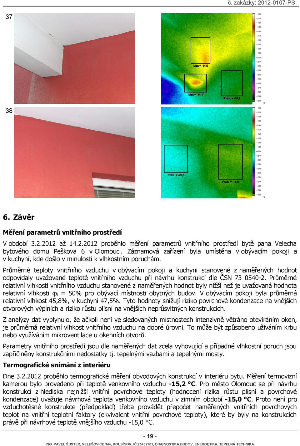 Průměrné teploty vnitřního vzduchu v obývacím pokoji a kuchyni stanovené z naměřených hodnot odpovídaly uvažované teplotě vnitřního vzduchu při návrhu konstrukcí dle ČSN 73 0540-2.