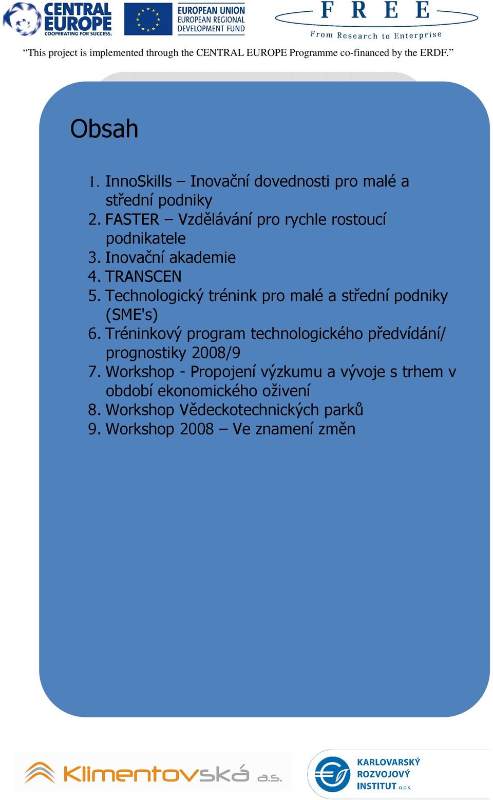 Inovační akademie 4. TRANSCEN 5. Technologický trénink pro malé a střední podniky (SME's) 6.