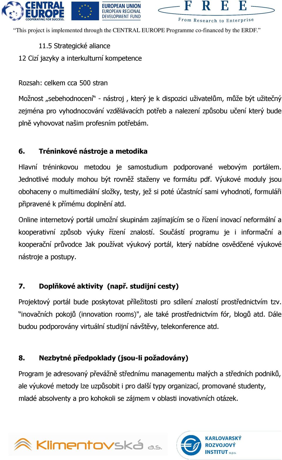 vyhodnocování vzdělávacích potřeb a nalezení způsobu učení který bude plně vyhovovat našim profesním potřebám. 6.