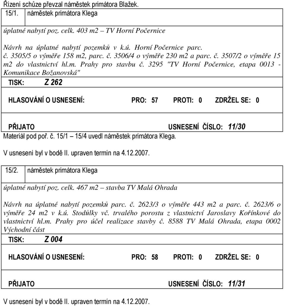 3295 "TV Horní Počernice, etapa 0013 - Komunikace Božanovská" TISK: Z 262 HLASOVÁNÍ O USNESENÍ: PRO: 57 PROTI: 0 ZDRŽEL SE: 0 PŘIJATO USNESENÍ ČÍSLO: 11/30 Materiál pod poř. č.