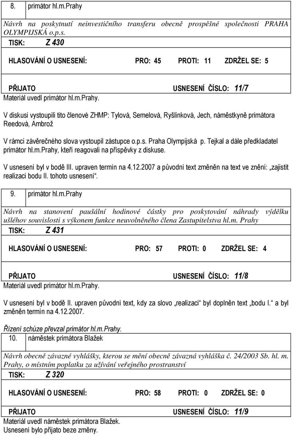 Tejkal a dále předkladatel primátor hl.m.prahy, kteří reagovali na příspěvky z diskuse. V usnesení byl v bodě III. upraven termín na 4.12.