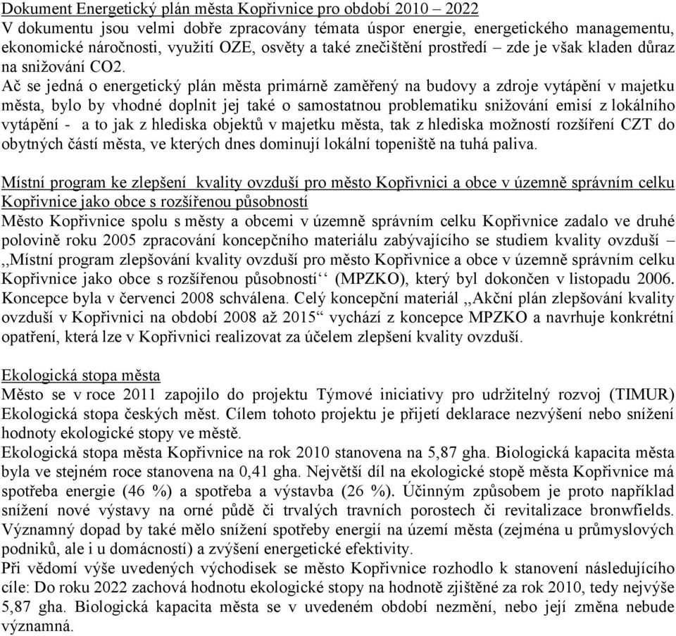 Ač se jedná o energetický plán města primárně zaměřený na budovy a zdroje vytápění v majetku města, bylo by vhodné doplnit jej také o samostatnou problematiku snižování emisí z lokálního vytápění - a