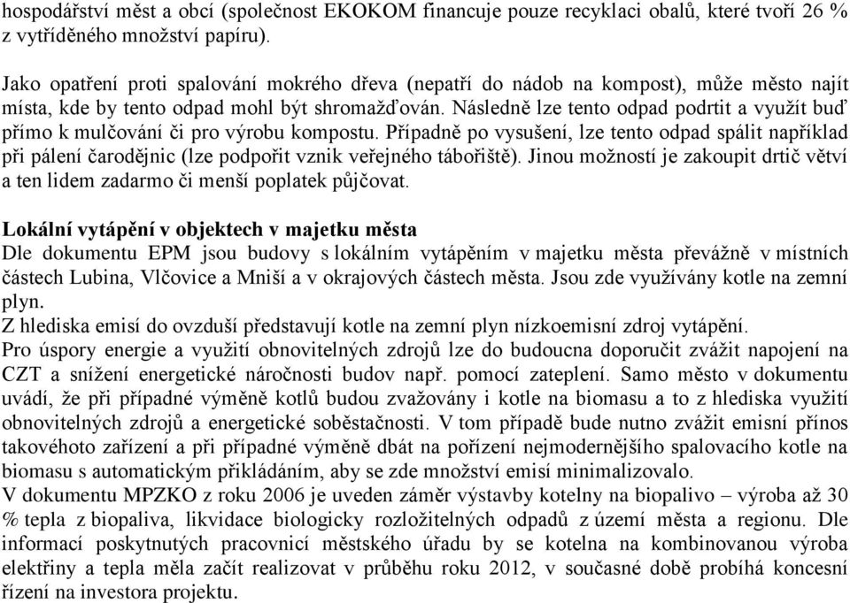 Následně lze tento odpad podrtit a využít buď přímo k mulčování či pro výrobu kompostu.