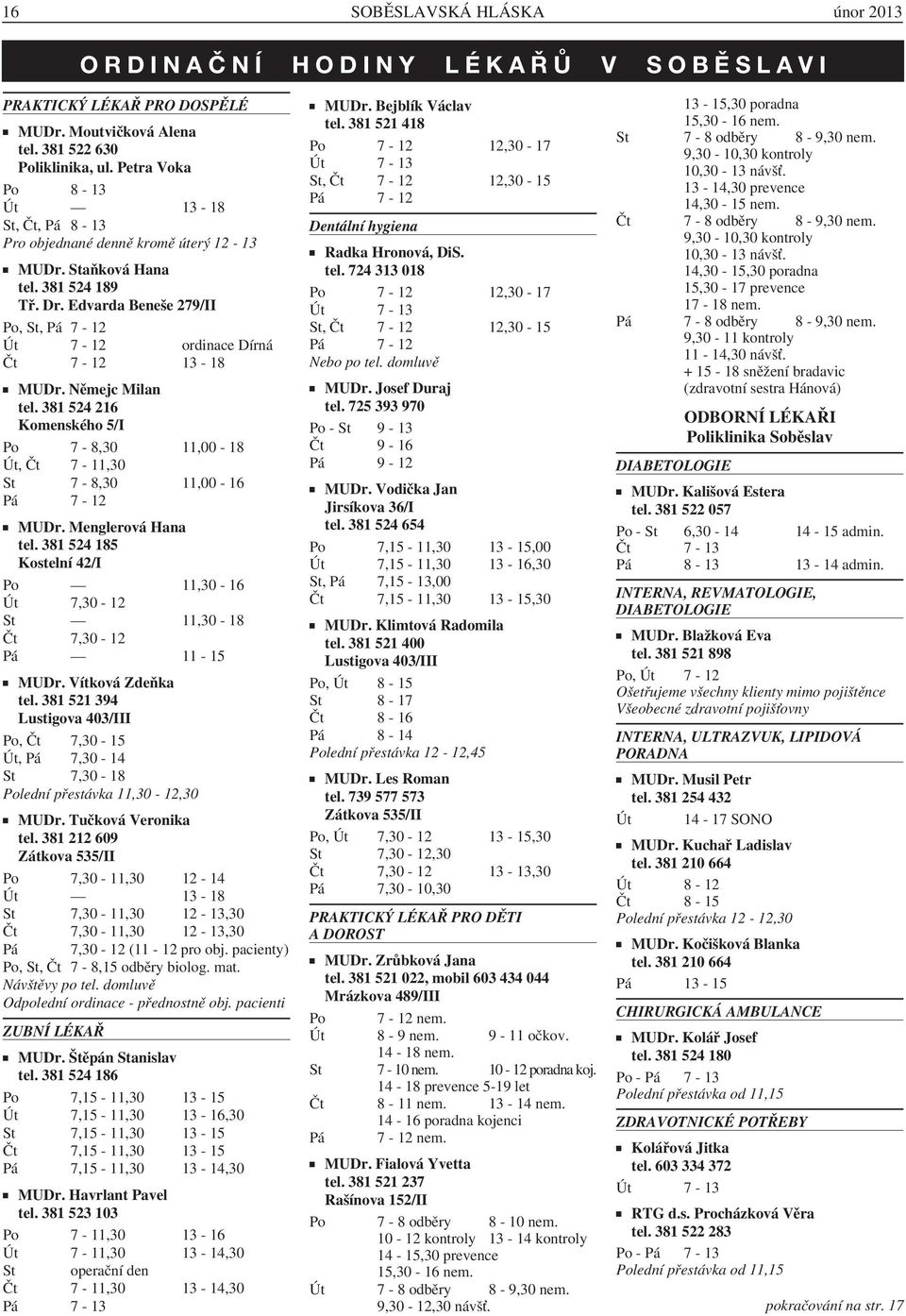 Edvarda Beneše 279/II Po, St, Pá 7-12 Út 7-12 ordinace Dírná Čt 7-12 13-18 MUDr. Němejc Milan tel. 381 524 216 Komenského 5/I Po 7-8,30 11,00-18 Út, Čt 7-11,30 St 7-8,30 11,00-16 Pá 7-12 MUDr.