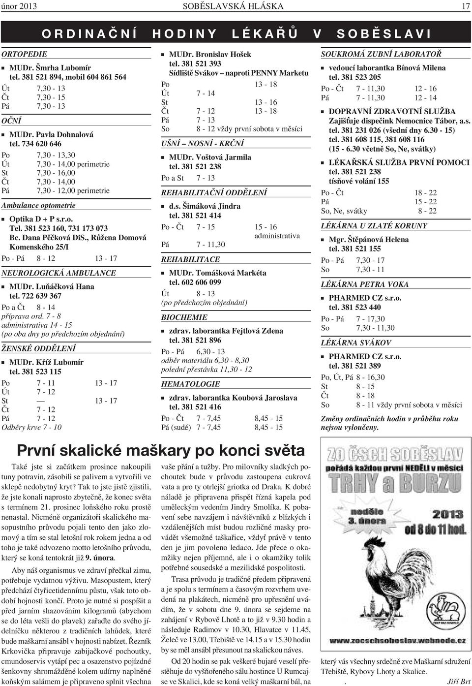 734 620 646 Po 7,30-13,30 Út 7,30-14,00 perimetrie St 7,30-16,00 Čt 7,30-14,00 Pá 7,30-12,00 perimetrie Ambulance optometrie Optika D + P s.r.o. Tel. 381 523 160, 731 173 073 Bc. Dana Pěčková DiS.