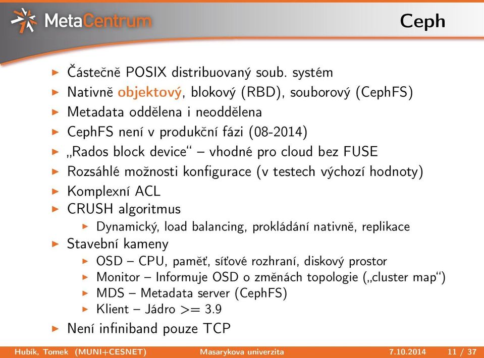 pro cloud bez FUSE Rozsáhlé možnosti konfigurace (v testech výchozí hodnoty) Komplexní ACL CRUSH algoritmus Dynamický, load balancing, prokládání nativně,