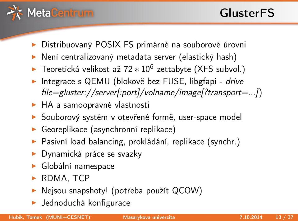 ..]) HA a samoopravné vlastnosti Souborový systém v otevřené formě, user-space model Georeplikace (asynchronní replikace) Pasivní load balancing, prokládání,