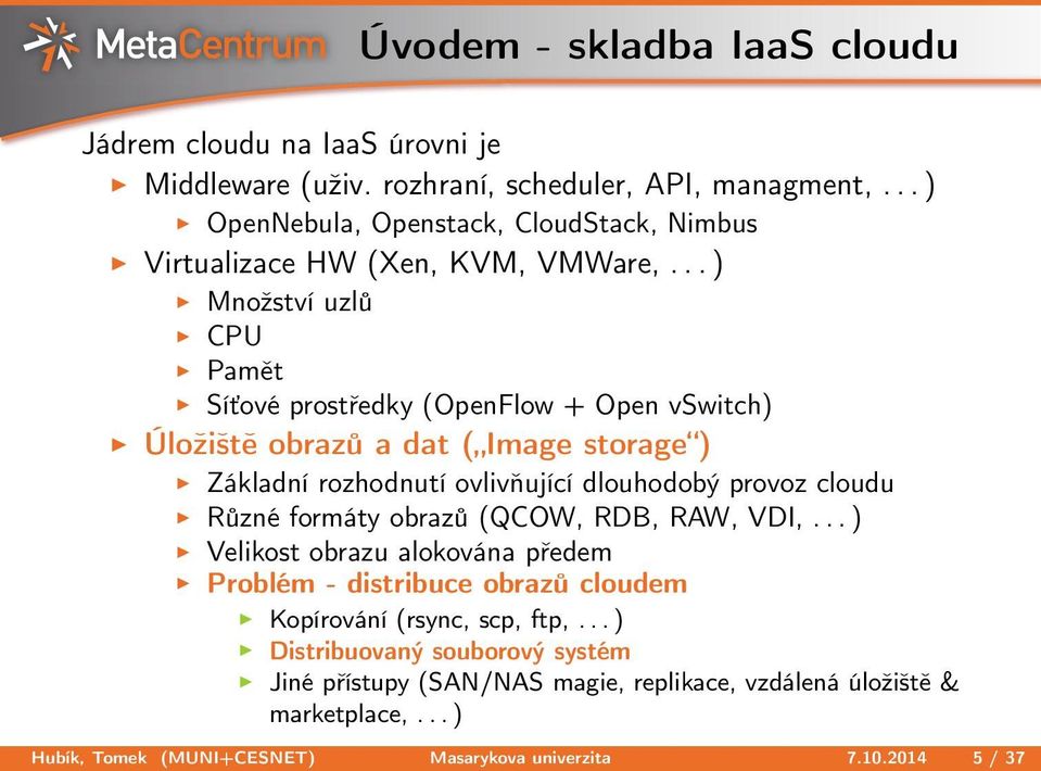 .. ) Množství uzlů CPU Pamět Síťové prostředky (OpenFlow + Open vswitch) Úložiště obrazů a dat ( Image storage ) Základní rozhodnutí ovlivňující dlouhodobý provoz cloudu