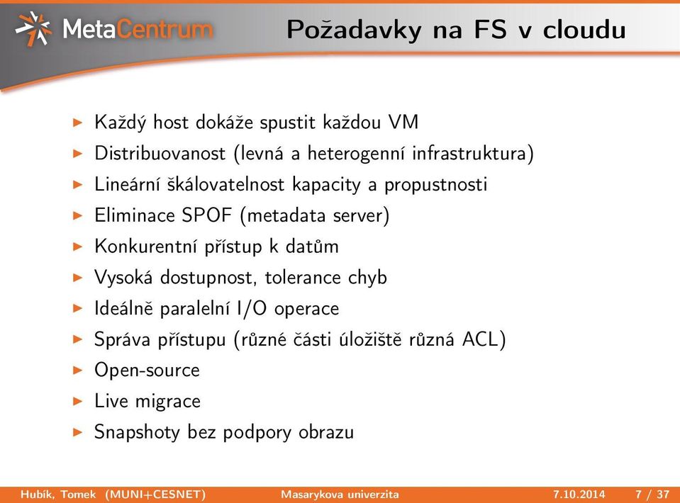 Vysoká dostupnost, tolerance chyb Ideálně paralelní I/O operace Správa přístupu (různé části úložiště různá ACL)