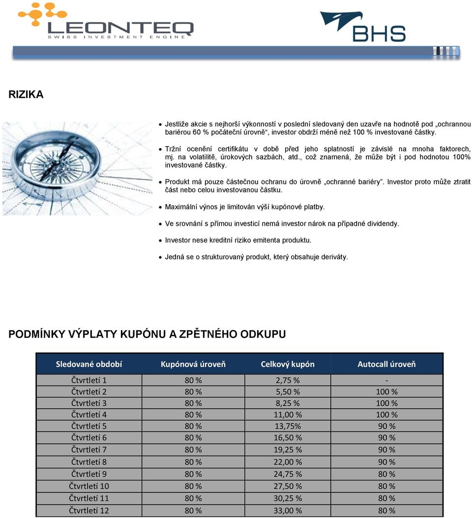 Produkt má pouze částečnou ochranu do úrovně ochranné bariéry. Investor proto může ztratit část nebo celou investovanou částku. Maximální výnos je limitován výší kupónové platby.