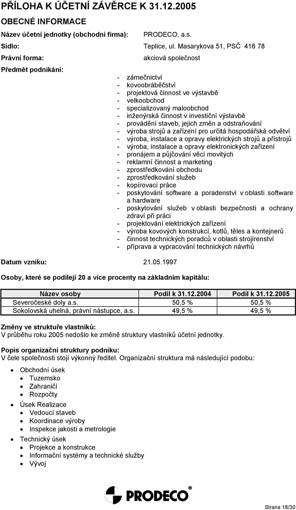 činnost v investiční výstavbě - provádění staveb, jejich změn a odstraňování - výroba strojů a zařízení pro určitá hospodářská odvětví - výroba, instalace a opravy elektrických strojů a přístrojů -