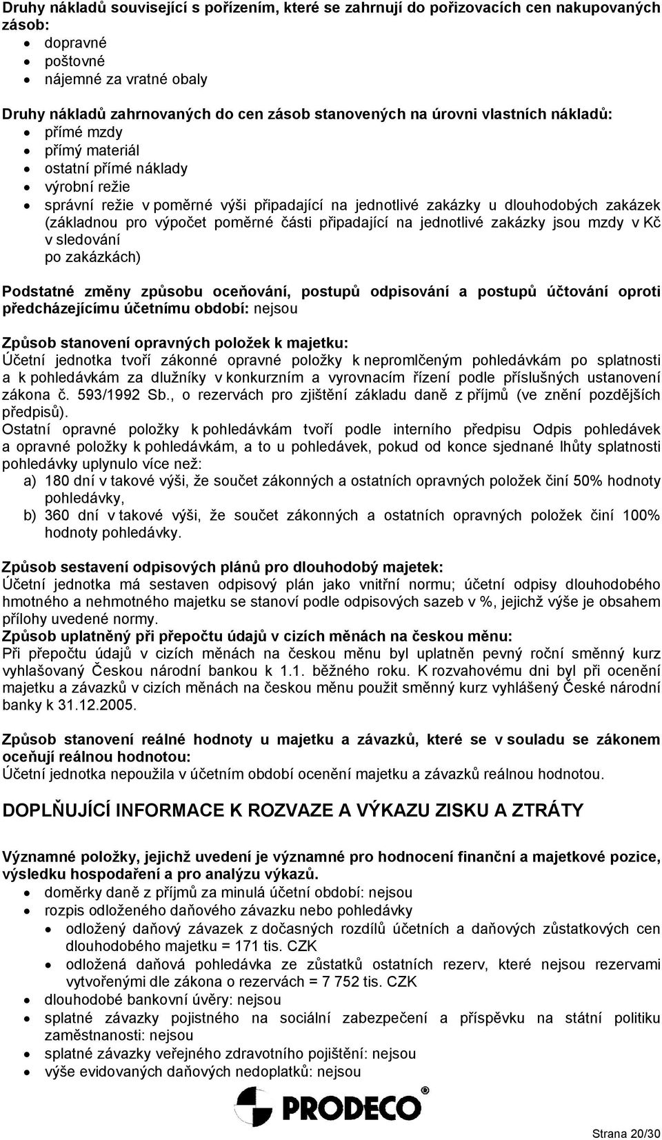 poměrné části připadající na jednotlivé zakázky jsou mzdy v Kč v sledování po zakázkách) Podstatné změny způsobu oceňování, postupů odpisování a postupů účtování oproti předcházejícímu účetnímu