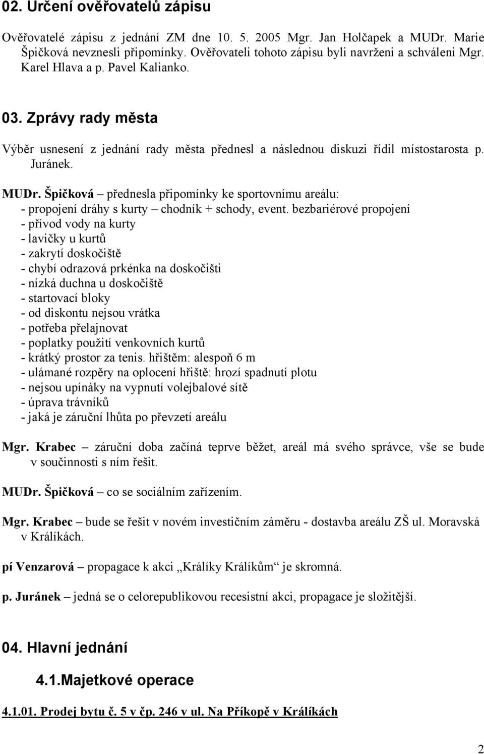 Špičková přednesla připomínky ke sportovnímu areálu: - propojení dráhy s kurty chodník + schody, event.