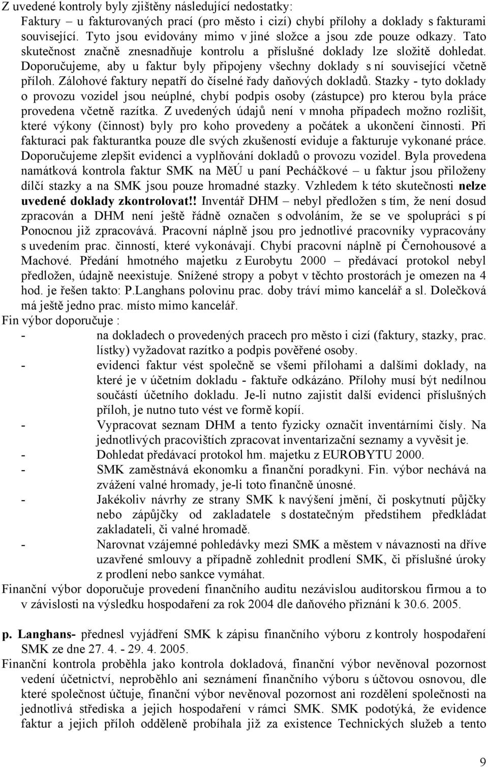 Doporučujeme, aby u faktur byly připojeny všechny doklady s ní související včetně příloh. Zálohové faktury nepatří do číselné řady daňových dokladů.