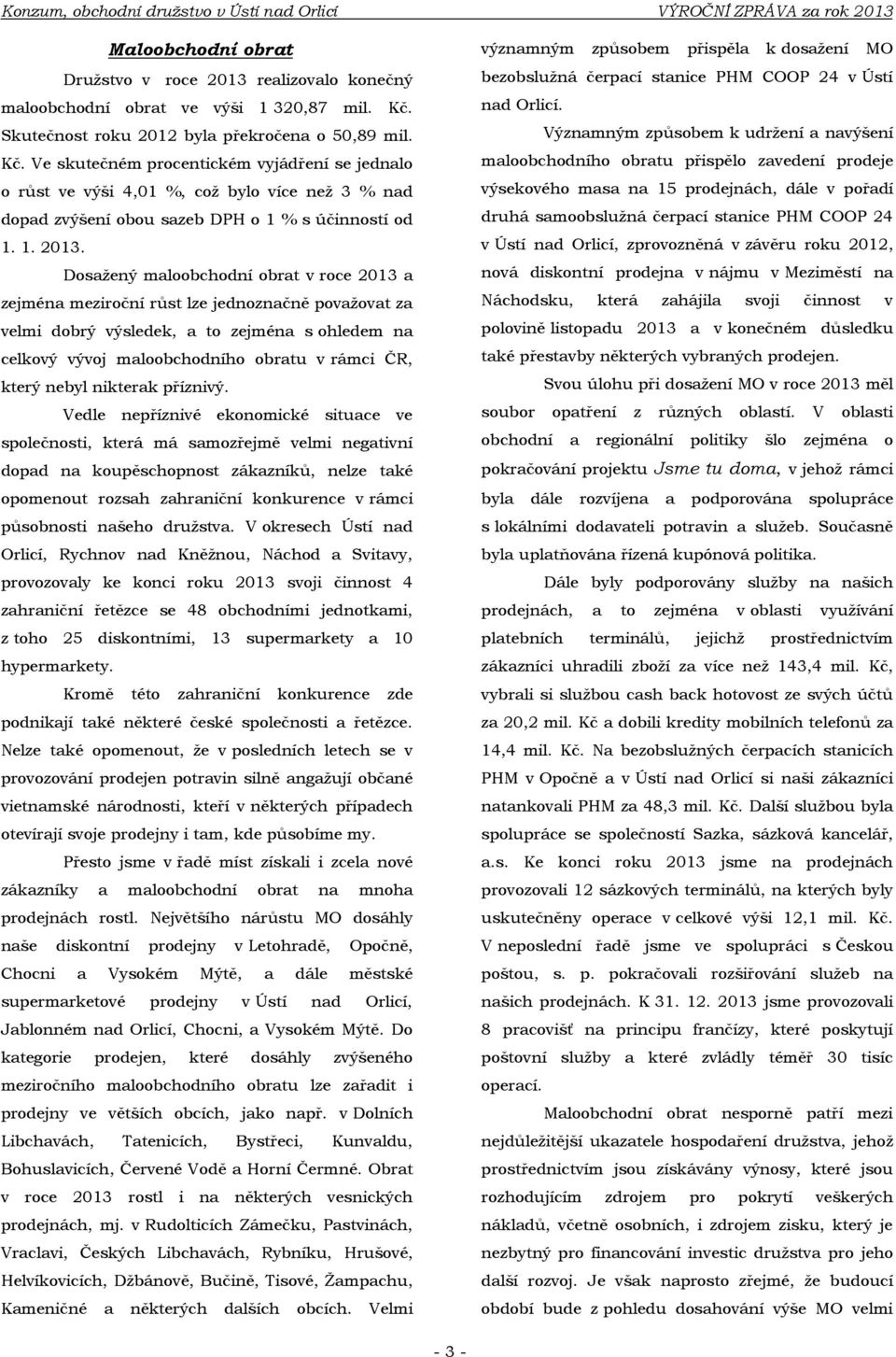 Ve skutečném procentickém vyjádření se jednalo o růst ve výši 4,01 %, coţ bylo více neţ 3 % nad dopad zvýšení obou sazeb DPH o 1 % s účinností od 1. 1. 2013.